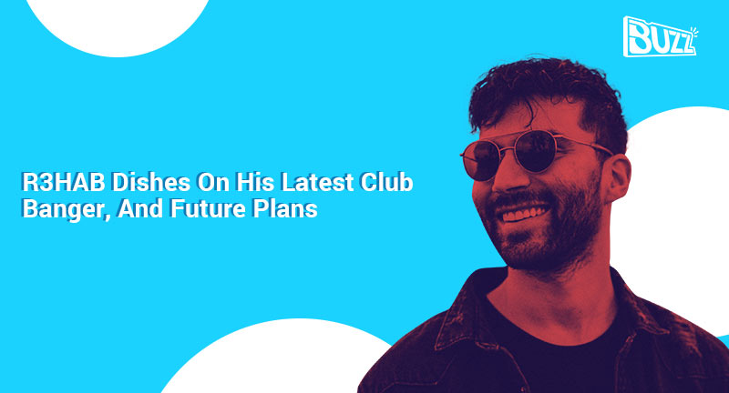 Buzz Exclusive: R3HAB On His Latest Club Banger, And Future Plans!