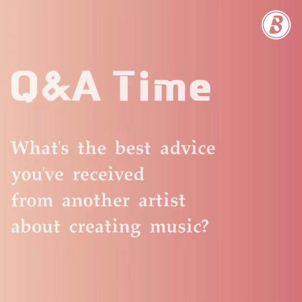 Q&A Time! Tell us the best advice you have ever received in your music career ❤