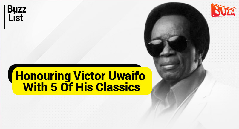 Buzz List: Honouring Victor Uwaifo With 5 Of His Classics