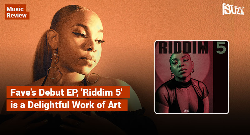 Fave’s Debut EP, ‘Riddim 5’ is a Delightful Work of Art | a Boombuzz