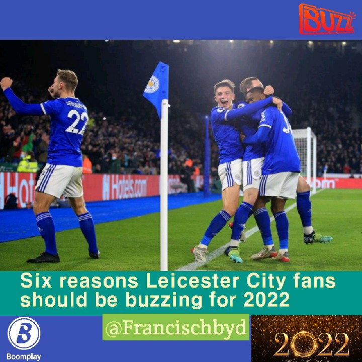 6 REASONS LEICESTER CITY FANS SHOULD BE BUZZING FOR 2022