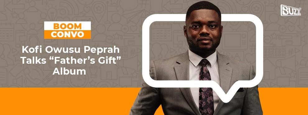 Boom Convo: Kofi Owusu Peprah Talks “Father’s Gift” Album