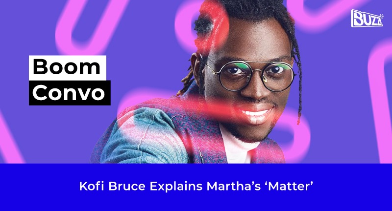 Boom Convo: Kofi Bruce Explains Martha’s ‘Matter’