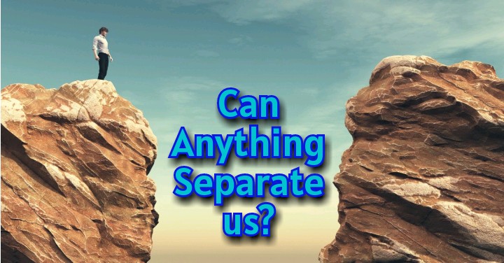 Can Anything Separate Us?