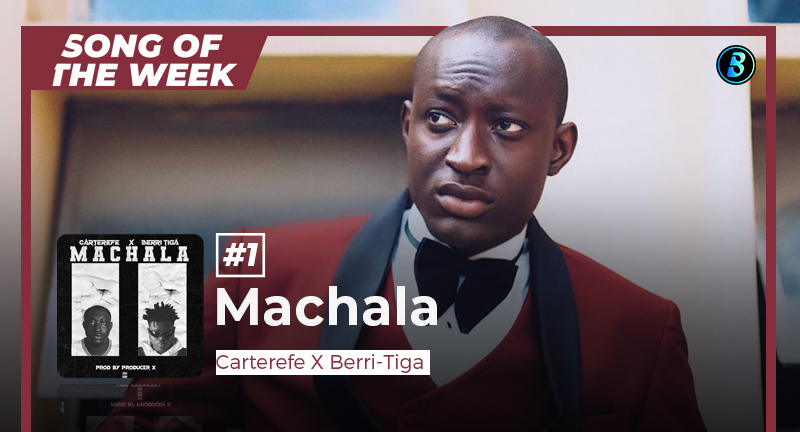 Song Of The Week | “Machala” By Carterefe X Berri-Tiga