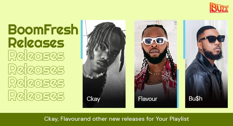 Boomfresh Releases: CKay, Flavor, Bu&#36;h & Other Releases For Your Playlist