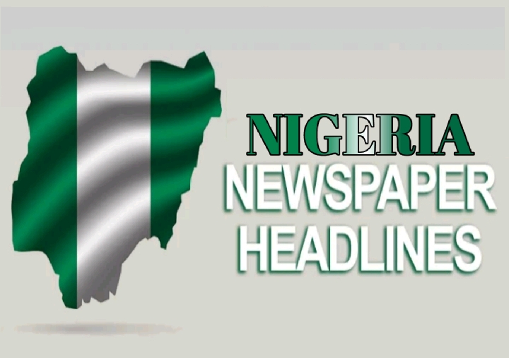 TODAY NIGERIAN NEWSPAPERS HEADLINES