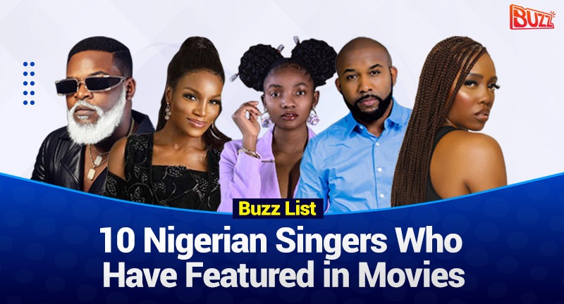 Buzz List| 10 Nigerian Singers Who Have Featured In Movies