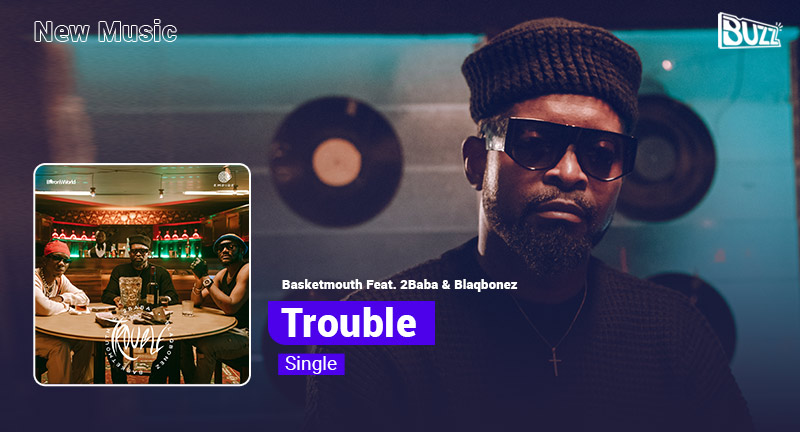 Trouble' Lyrics By Basketmouth Ft 2Baba, Official Lyrics