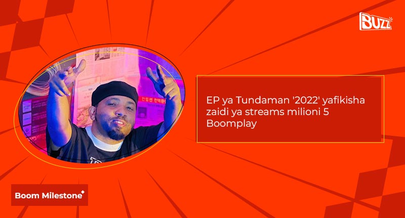 Boom Milestone | EP ya Tundaman '2022' yafikisha zaidi ya streams milioni 5 Boomplay