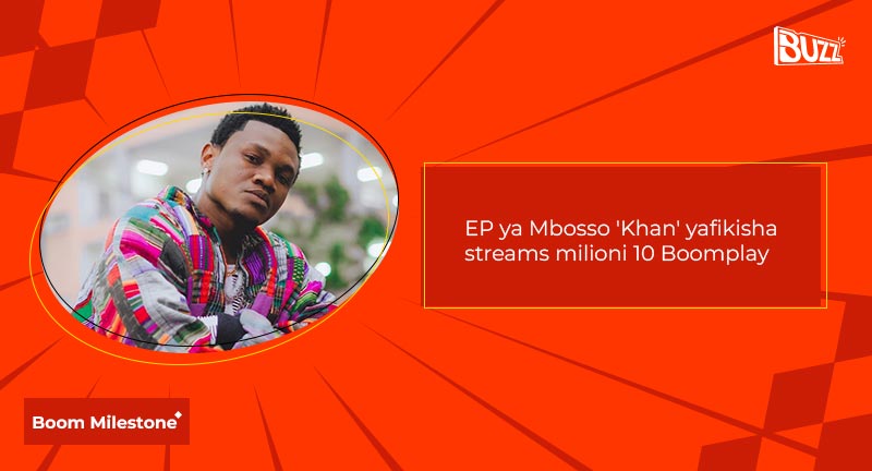 Boom Milestone | EP ya Mbosso 'Khan' yafikisha streams milioni 10 Boomplay