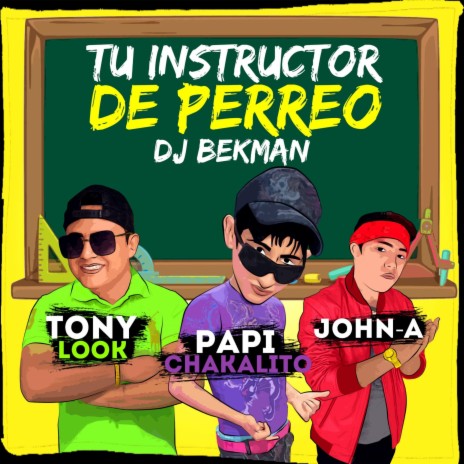 Tu Instructor de Perreo ft. Tony Look, Papi Chakalito & John-A | Boomplay Music