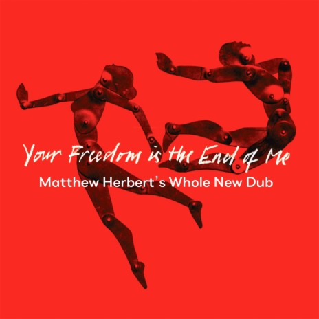 Your Freedom Is the End of Me (Matthew Herbert's Whole New Dub) | Boomplay Music