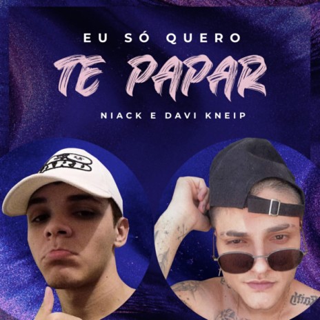 Eu Só Quero Te Papar ft. Niack | Boomplay Music