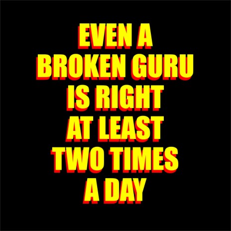 Even A Broken Guru Is Right At Least Two Times A Day | Boomplay Music