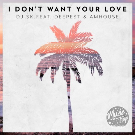 I Don't Want Your Love ft. Deepest & AMHouse | Boomplay Music