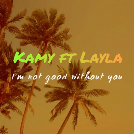 I'm Not Good Without You ft. Layla | Boomplay Music