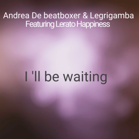 I'll Be Waiting ft. Legrigamba & Lerato Happiness | Boomplay Music