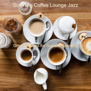 Groovy Sound For Social Distancing By Soothing Coffee Lounge Jazz Boomplay Music