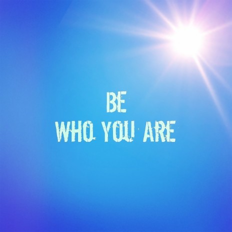 Be Who You Are | Boomplay Music