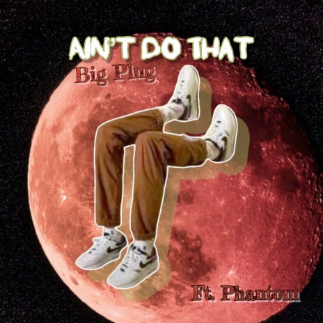 Ain't Do That ft. Phantom | Boomplay Music