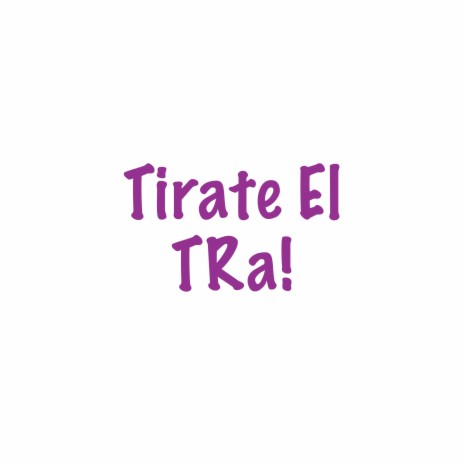 Tirate el Tra! | Boomplay Music