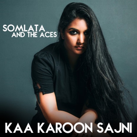 Kaa Karoon Sajni ft. Somlata Acharyya Chowdhury | Boomplay Music