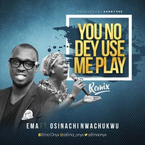 You No Dey Use Me Play (remix) ft. Osinachi Nwachukwu