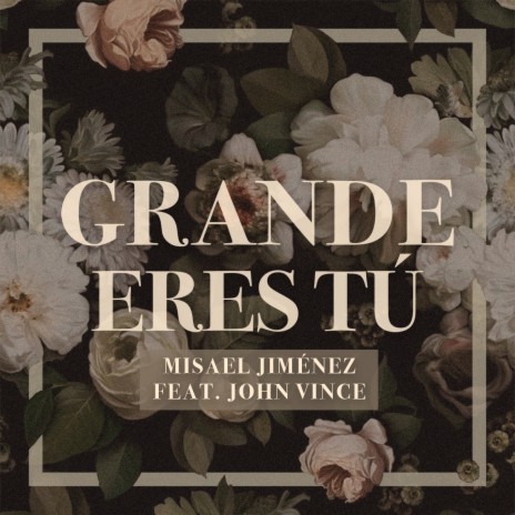 Grande Eres Tú ft. John Vince | Boomplay Music