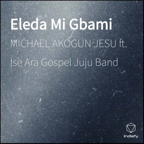 Eleda Mi Gbami ft. Ise Ara Gospel Juju Band | Boomplay Music