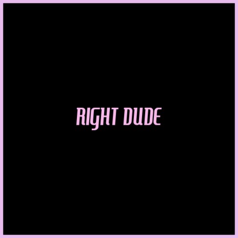 Right Dude | Boomplay Music