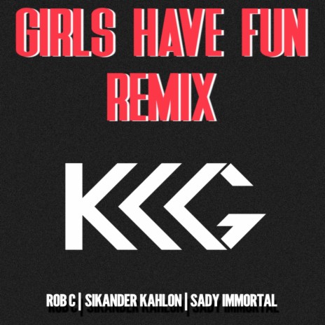 Girls Have Fun (Remix) ft. Rob C, Sikander Kahlon & Sady Immortal | Boomplay Music