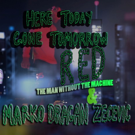 Here Today Gone Tomorrow Ft Red The Man Without The Machine By Marko Dragan Zecevic Boomplay Music