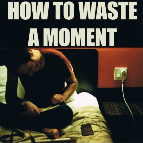 How to Waste a Moment | Boomplay Music