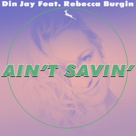 Ain't Savin' (Original Mix) ft. Rebecca Burgin