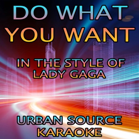 Do What U Want (In The Style Of Lady Gaga and R. Kelly Performance Karaoke Version)