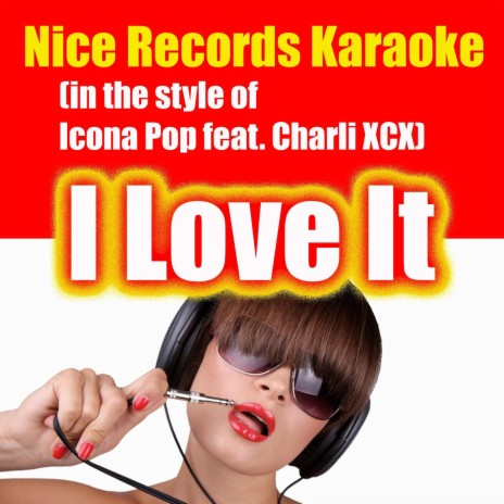 Nice Records Karaoke - I Love It (in the style of Icona Charli XCX MP3 Download & Lyrics | Boomplay