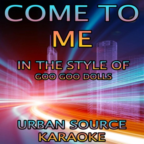 Come To Me (In The Style Of Goo Goo Dolls Performance Karaoke Version)
