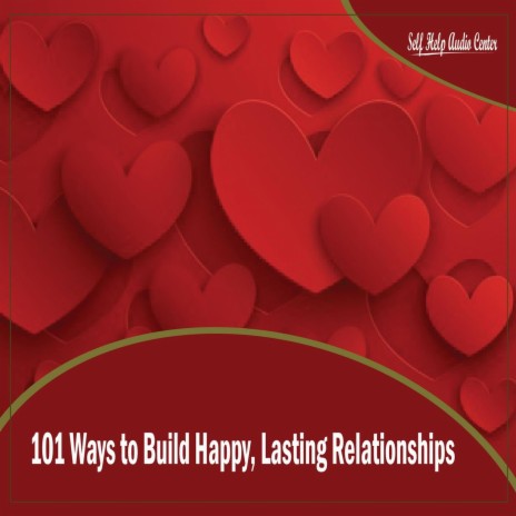 101 Ways to Build Happy, Lasting Relationships - Part 6