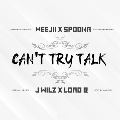 Can't Try Talk ft. Spooka, Weejii & LOAD B | Boomplay Music