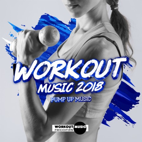 Workout Music 2018: Pump Up Music (Continuous Dj Mix)