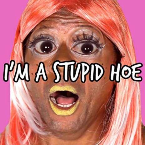 I'm a Stupid Hoe | Boomplay Music