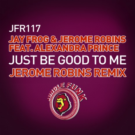 Just Be Good To Me (Jerome Robins Remix) ft. Jerome Robins & Alexandra Prince | Boomplay Music