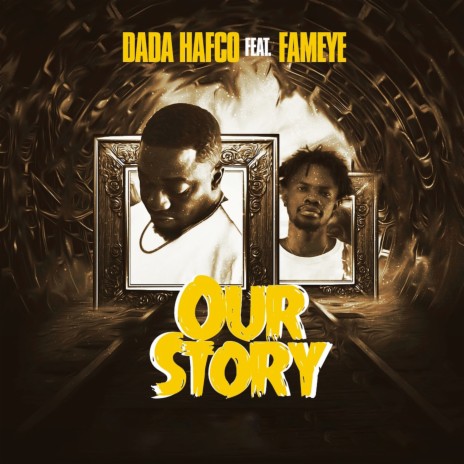 Our Story ft. Fameye | Boomplay Music