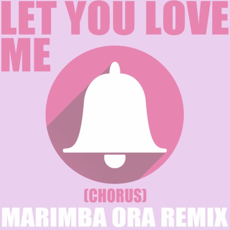 Let You Love Me (Chorus) Marimba Ora Remix | Boomplay Music