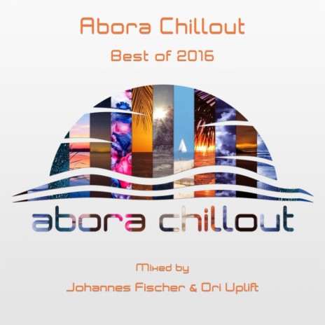 Abora Chillout - Best of 2016 (Continuous DJ Mix) ft. Ori Uplift