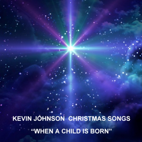 KEVIN JOHNSON CHRISTMAS SONGS "WHEN A CHILD IS BORN"