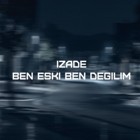 Ben Eski Ben Değilim ft. İzade | Boomplay Music
