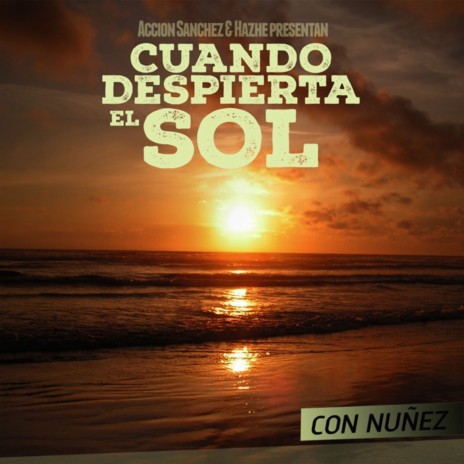 Cuando Despierta el Sol ft. Hazhe & Núñez | Boomplay Music