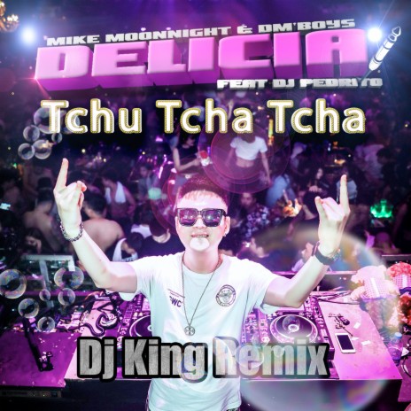 Delícia Tchu Tcha Tcha (Dj King Remix) ft. DM'Boys & Dj Pedrito | Boomplay Music